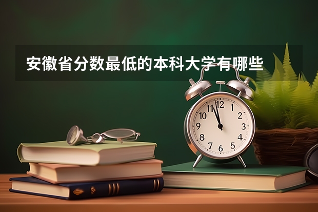 安徽省分数最低的本科大学有哪些