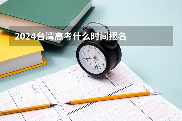 2024台湾高考什么时间报名